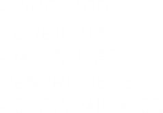 - TINGLADOS
- CUBIERTAS
- METALICAS
- ENTREPISOS
- CERRAMIENTOS
